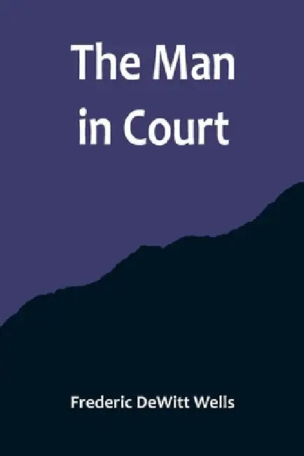 The Man in Court by Frederic DeWitt Wells