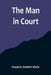 The Man in Court by Frederic DeWitt Wells