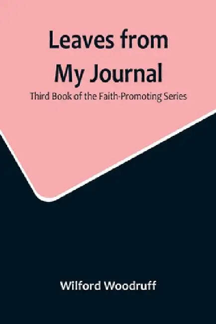 Leaves from My Journal: Third Book of the Faith-Promoting Series by Wilford Woodruff