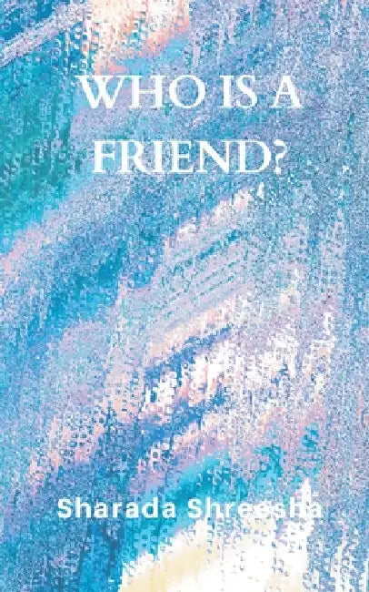 Who is a friend? by Shreesha Sharada
