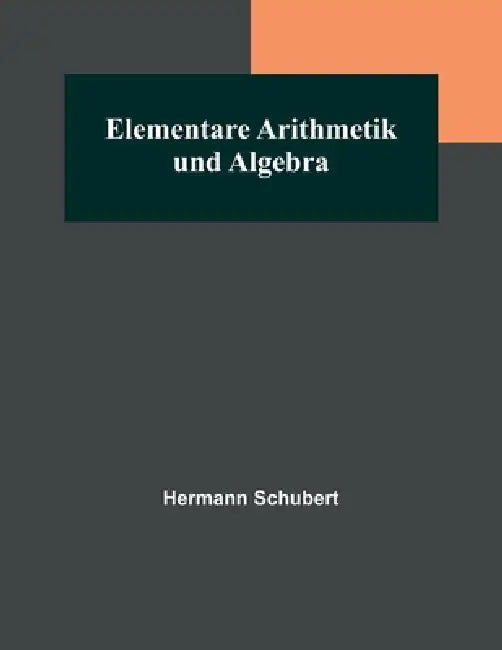 Elementare Arithmetik und Algebra by Hermann Schubert