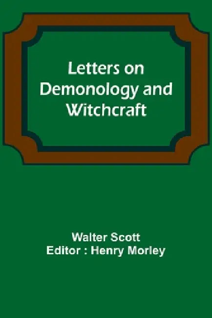 Letters on Demonology and Witchcraft by Walter Scott, Henry Morley