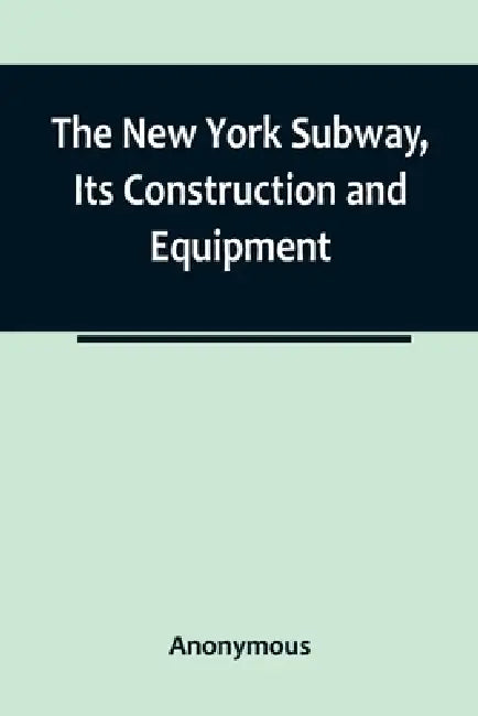 The New York Subway, Its Construction and Equipment by Anonymous