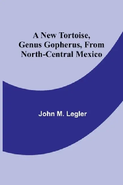 A New Tortoise, Genus Gopherus, From North-central Mexico by John M. Legler