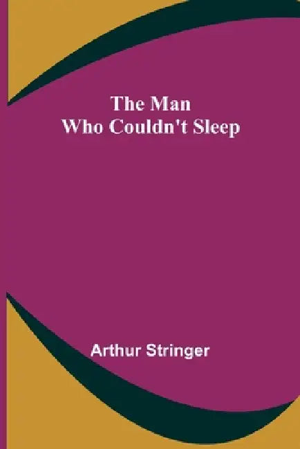 The Man Who Couldn't Sleep by Arthur Stringer