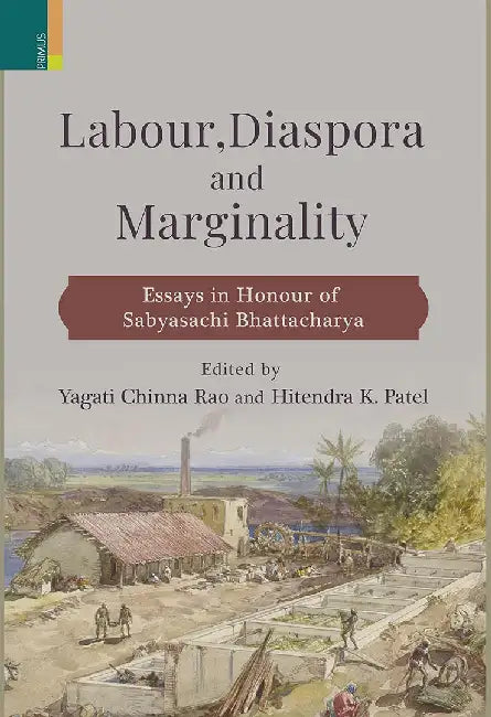 Labour, Diaspora and Marginality:: Essays in Honour of Sabyasachi Bhattacharya by Yagati Chinna Rao, Hitendra K Patel