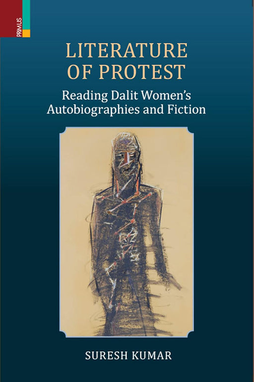 Literature of Protest: Reading Dalit Women's Autobiographies and Fiction by Suresh Kumar