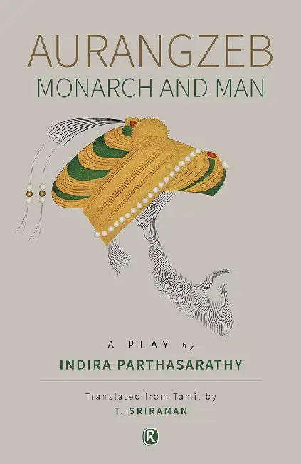 Aurangzeb Monach and Man by Indira Parthasarathy