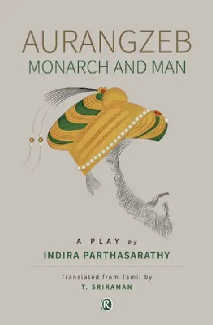 Aurangzeb Monach and Man: Play by Indira Parthasarathy, T. Sriraman