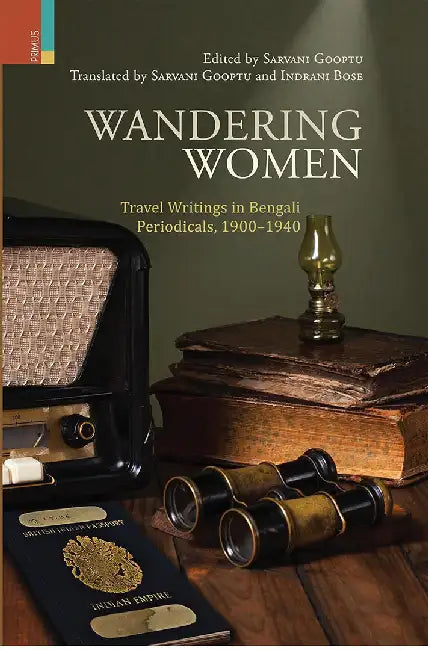 Wandering Women: Travel Writings in Bengali Periodicals, 1900-1940 by Sarvani Gooptu, Indrani Bose