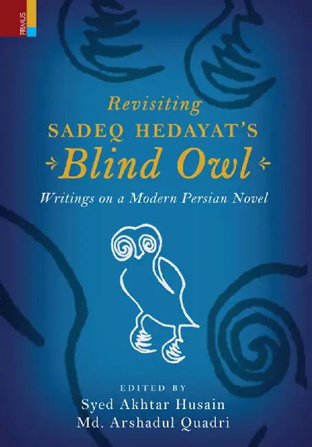 Revisiting Sadeq headayat's Blind Owl: Writings on a Modern Perisan Novel by Syed Akhtar Husain