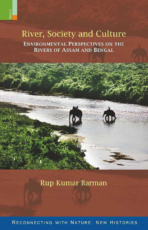 River, Society and Culture: Environmental Perspectives on the Rivers of Assam and Bengal by Rup Kumar Barman