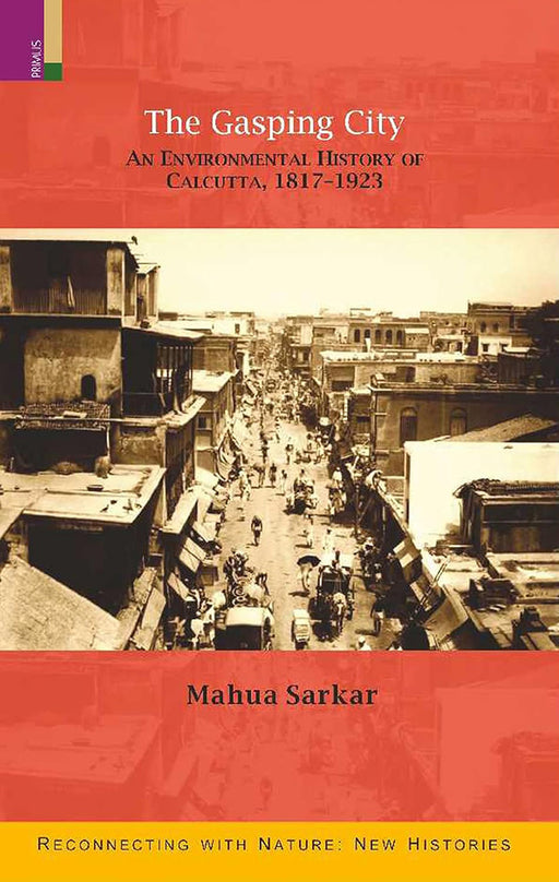 The Gasping City: An Environmental History of Calcutta, 1817-1923 by Mahua Sarkar