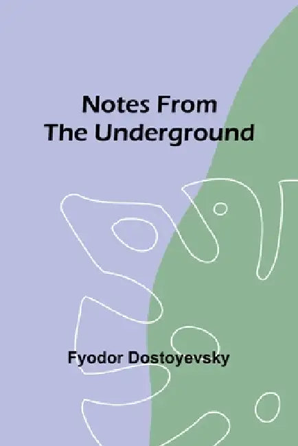 Notes from the Underground by Fyodor Dostoyevsky