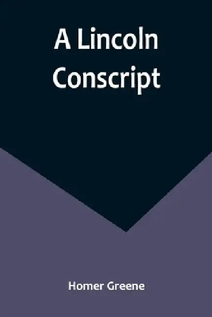 A Lincoln Conscript by Homer Greene