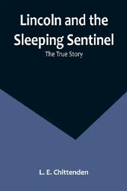 Lincoln and the Sleeping Sentinel: The True Story by L. E. Chittenden