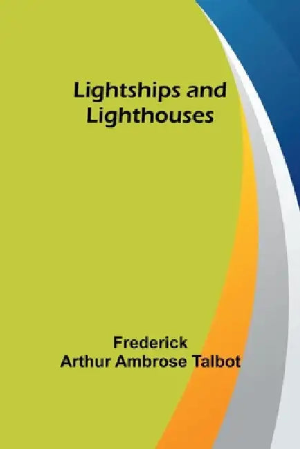 Lightships and Lighthouses by Frederick Arthur Ambrose Talbot