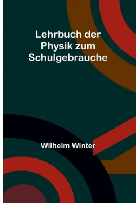 Lehrbuch der Physik zum Schulgebrauche by Wilhelm Winter