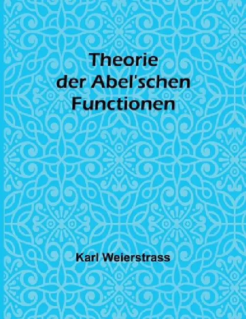 Theorie der Abel'schen Functionen by Karl Weierstrass