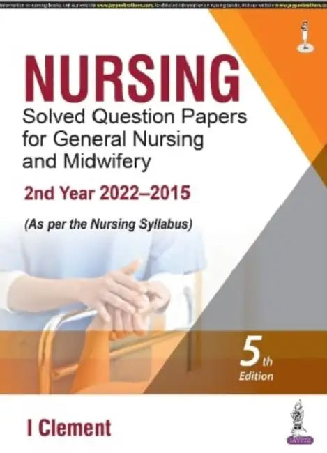 Nursing Solved Question Papers For General Nursing And Midwifery—2Nd Year (2022–2015) by I Clement