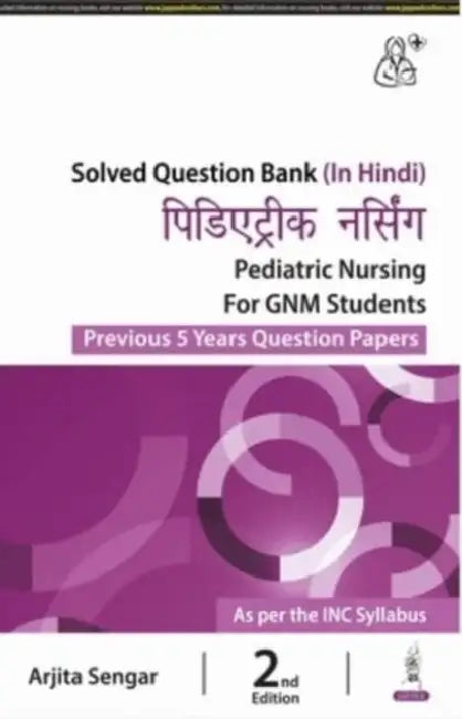 Pediatric Nursing For Gnm Students (Previous 5 Years Question Papers) by Arjita Sengar