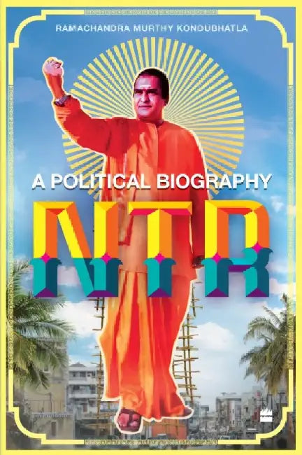 Ntr: A Political Biography by Ramachandra Murthy Kondubhatla