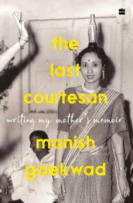 The Last Courtesan: Writing My Mother's Memoir by Manish Gaekwad