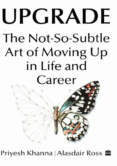 Upgrade: The Not-So-Subtle Art of Moving Up in Life and Career by Priyesh Khanna