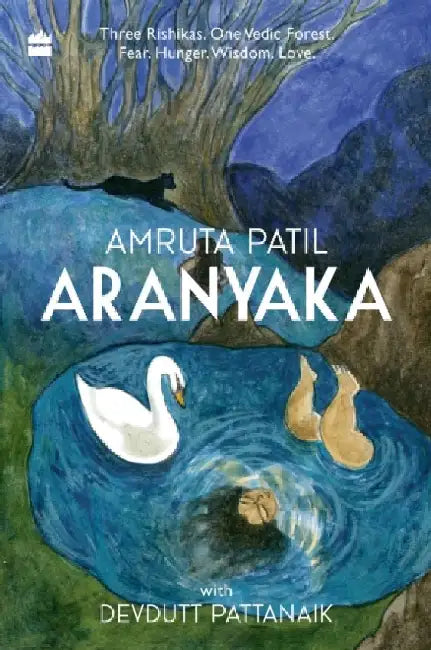 Aranyaka: Three Rishikas. One Vedic Forest. Fear. Hunger.Wisdom. Love. by Amruta Patil