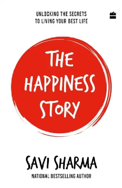 The Happiness Story: Unlocking the Secrets to Living Your Best Life by Savi Bagrecha Sharma