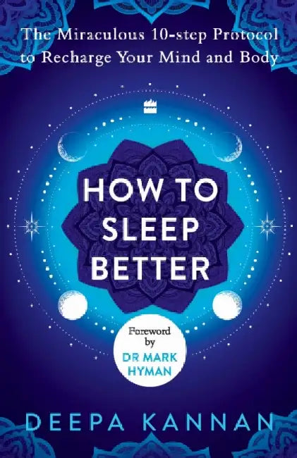 How to Sleep Better: The Miraculous Ten-Step Protocol to Recharge Your Mind and Body by Deepa Kannan