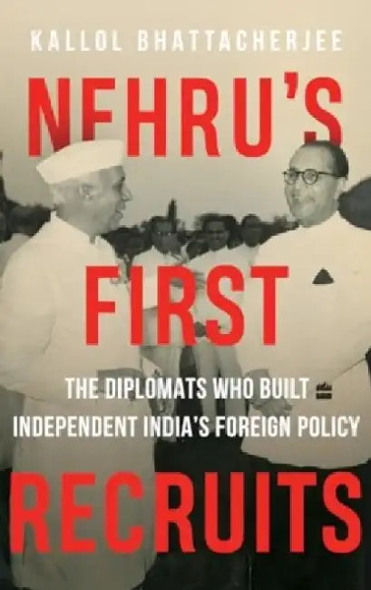 Nehru's First Recruits by Kallol Bhattacherjee