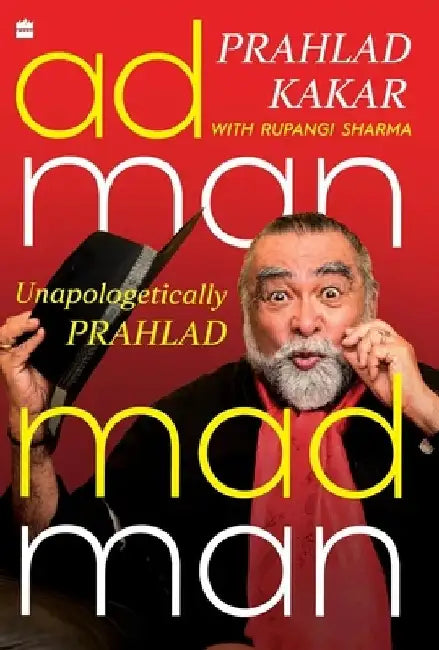 Adman-Madman: Unapologetically Prahlad by Prahlad Kakar