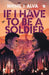 If I Have To Be A Soldier by Nikhil J. Alva