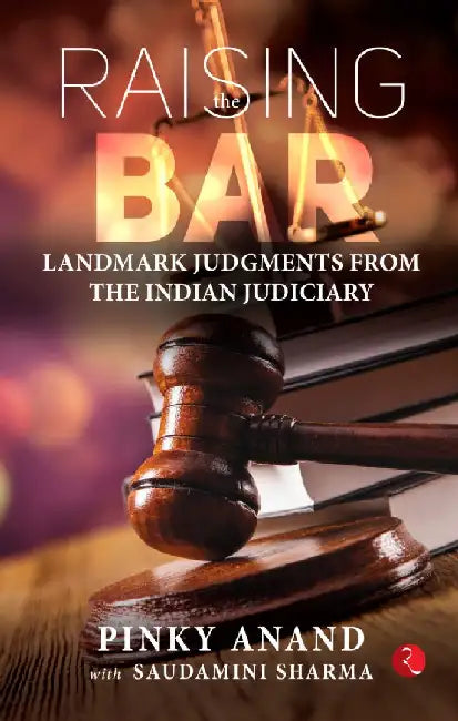 Raising The Bar Landmark Judgements by Pinky Anand, Saudamini Sharma