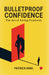 Bulletproof Confidence The Art Of Living Fearlessly by Patrick King