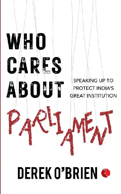 Who Cares About Parliament by Derek O' Brien