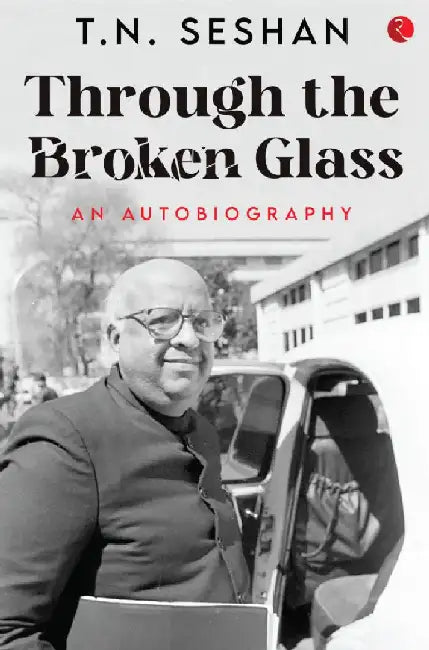 Through The Broken Glass An Autobiography by T.N.Seshan