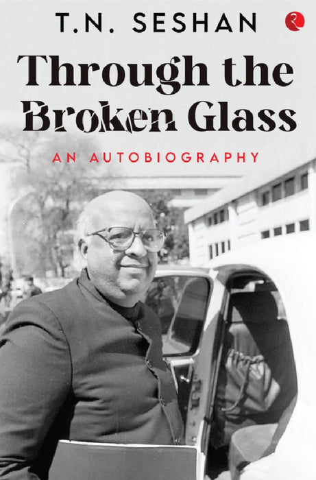 Through The Broken Glass An Autobiography by T.N.Seshan