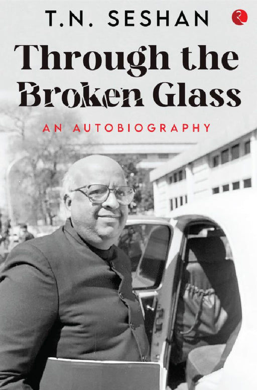 Through The Broken Glass An Autobiography by T.N.Seshan