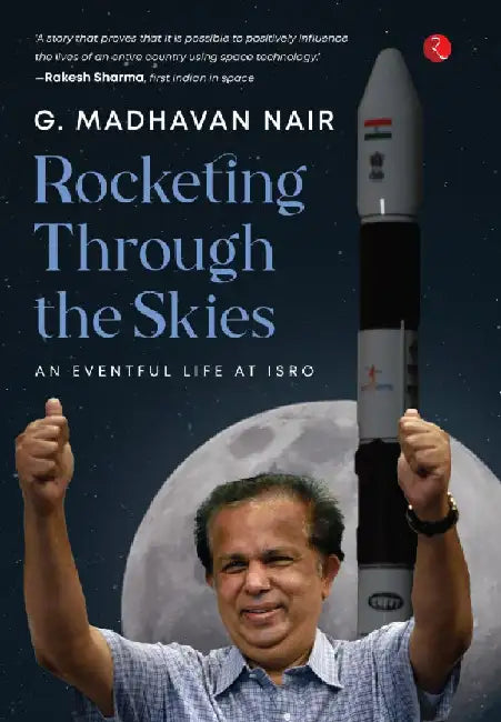 Rocketing Through The Skies by G. Madhavan Nair