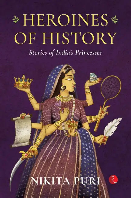 Heroines Of History Stories Of India'S Princess by Nikita Puri