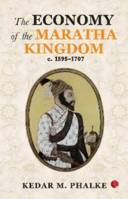 The Economy Of The Maratha Kingdom C. 15951707 by Kedar M. Phalke