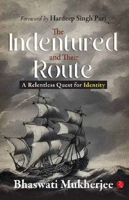 The Indentured And Their Route by Bhaswati Mukherjee
