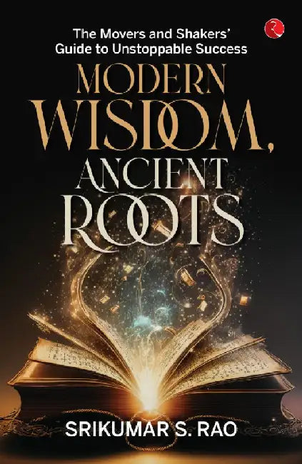Modern Wisdom, Ancient Roots by Srikumar S Rao