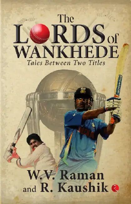 The Lords Of Wankhede Tales Between Two Titles by W.V.Raman & R. Kaushik