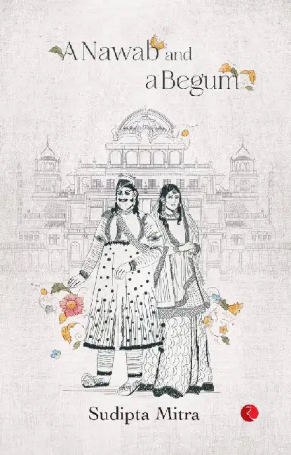 A Nawab And A Begum by Sudipta Mitra