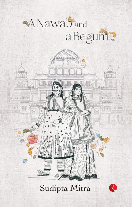 A Nawab And A Begum by Sudipta Mitra