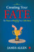 Creating Your Fate The Power Of Shaping Your Life Story by James Allen