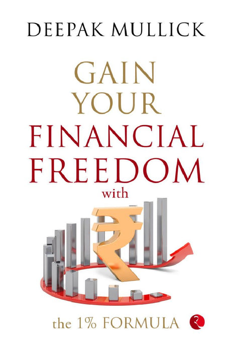 Gain Your Financial Freedom With The 1% Formula by Deepak Mullick